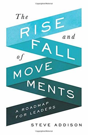 Read online The Rise and Fall of Movements: A Roadmap for Leaders - Steve Addison file in ePub