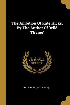 Read The Ambition of Kate Hicks, by the Author of 'wild Thyme' - Kate Hicks (Fict Name ) file in ePub