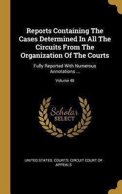 Download Reports Containing the Cases Determined in All the Circuits from the Organization of the Courts: Fully Reported with Numerous Annotations ; Volume 48 - United States Courts Circuit Court of file in ePub