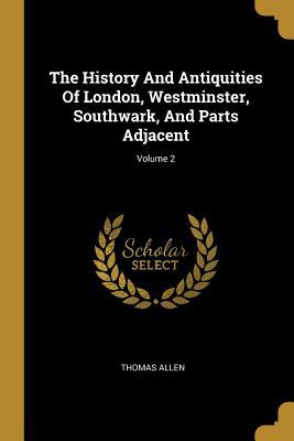 Read The History and Antiquities of London, Westminster, Southwark, and Parts Adjacent; Volume 2 - Thomas Allen file in ePub