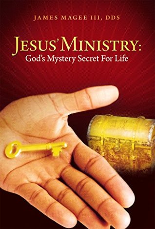 Read Jesus' Ministry: God's Mystery Secret for Life - James Magee III | ePub