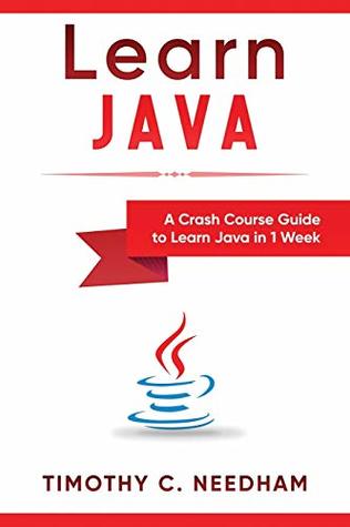 Read online Learn Java: A Crash Course Guide to Learn Java in 1 Week - Timothy C. Needham | ePub
