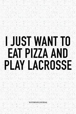 Read I Just Want To Eat Pizza And Play Lacrosse: A 6x9 Inch Softcover Matte Diary Notebook With 120 Blank Lined Pages And A Funny Field Sports Fanatic Cover Slogan - Getthread Lacrosse Journals file in PDF