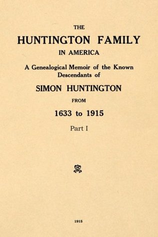 Download The Huntington Family in America part I: A Genealogical Memoir of the Known Descendants of Simon Huntington From 1633 to 1915 (Volume 1) - Huntington Family Association | ePub