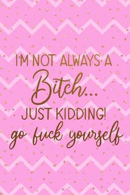Download I'm Not Always A Bitch..Just Kidding! Go Fuck Yourself: Blank Lined Notebook Journal Diary Composition Notepad 120 Pages 6x9 Paperback ( Drag Queen ) (Pink Stripes) - Flin Pedler P file in PDF