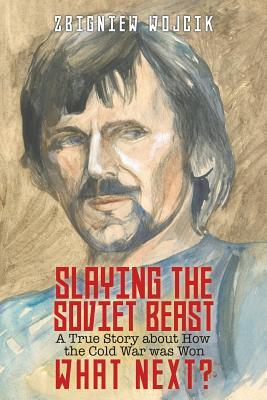 Download Slaying the Soviet Beast: A True Story about How the Cold War was Won. What Next? - Zbigniew Wojcik file in PDF