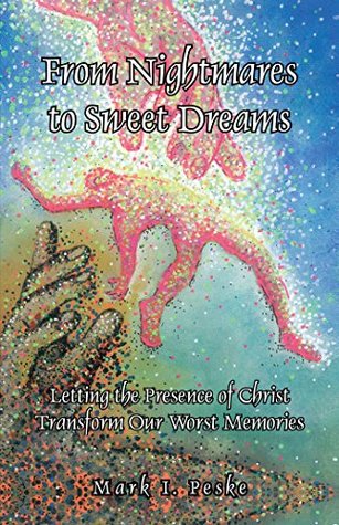 Read From Nightmares to Sweet Dreams: Letting the Presence of Christ Transform Our Worst Memories - Mark I. Peske | ePub