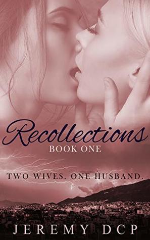 Download Recollections: Book One: 2 Hot Bisexual Women, 1 Handsome Man in a Polygamous Marriage, Menage MFF, Lesbian Erotica, Threesome Sex - Jeremy DCP | PDF