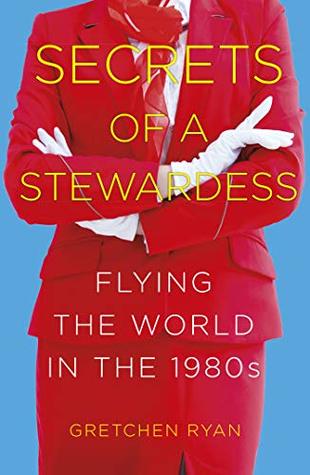 Read Secrets of a Stewardess: Flying the World in the 1980s - Gretchen Ryan | PDF
