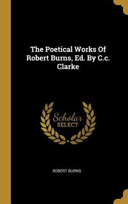 Read online The Poetical Works Of Robert Burns, Ed. By C.c. Clarke - Robert Burns file in ePub