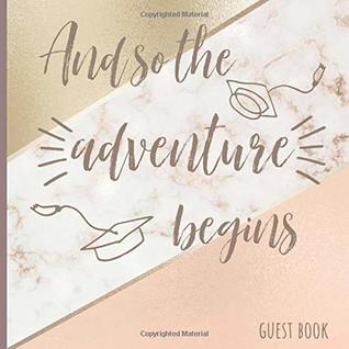 Read online And so the adventure begins: Graduation Guest Book Rose Gold,Marble, A keepsake memory book to treasure forever, (fill in advice & wishes cards style.) - Coddi Womple | ePub