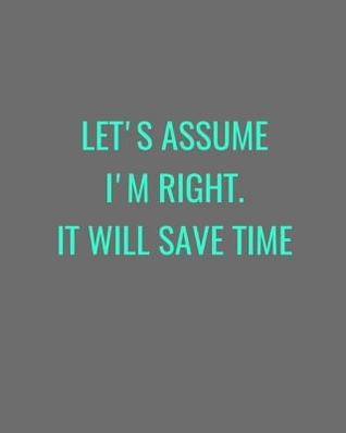 Read Let's Assume I'm Right. It Will Save Time: Grey and Turquoise Funny Gag Gift Notebook Journal -  | ePub
