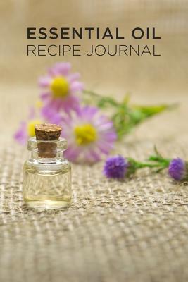 Read online Essential oil recipe journal: A notebook to record your favorite blends: For aromatherapy, medicine, healing - Eleanor K Moore | PDF