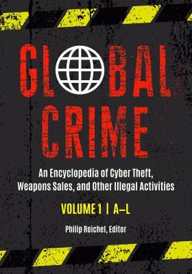 Read online Global Crime [2 Volumes]: An Encyclopedia of Cyber Theft, Weapons Sales, and Other Illegal Activities - Philip L. Reichel file in PDF