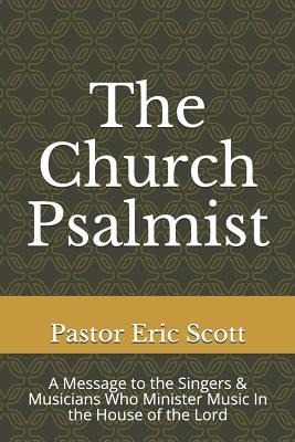 Download The Church Psalmist: A Message to the Singers & Musicians Who Minister Music In the House of the Lord - Pastor Eric C Scott Sr | ePub
