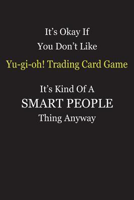Download It's Okay If You Don't Like Yu-gi-oh! Trading Card Game It's Kind Of A Smart People Thing Anyway: Blank Lined Notebook Journal Gift Idea - Smartiyay Publishing file in PDF