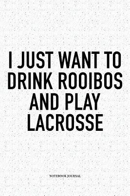 Download I Just Want To Drink Rooibos And Play Lacrosse: A 6x9 Inch Softcover Matte Diary Notebook With 120 Blank Lined Pages And A Funny Field Sports Fanatic Cover Slogan - Getthread Lacrosse Journals file in PDF