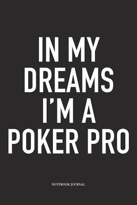 Read online In My Dreams I'm A Poker Pro: A 6x9 Inch Softcover Matte Blank Diary Notebook With 120 Lined Pages For Card Game Lovers - Anteup Poker Player Journals file in PDF