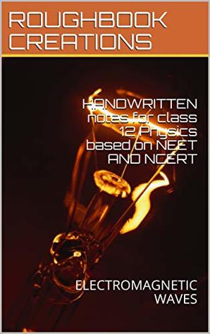 Read online HANDWRITTEN notes for class 12 Physics based on NEET AND NCERT: ELECTROMAGNETIC WAVES (CH-PHY8 Book 1003) - ROUGHBOOK CREATIONS file in ePub