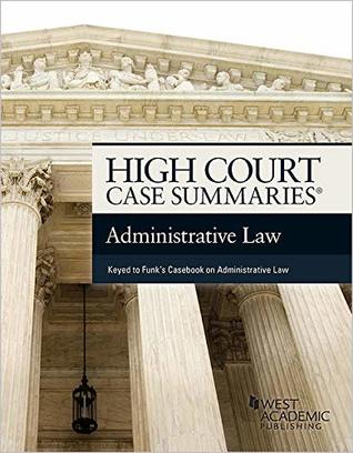 Read online High Court Summaries on Administrative Law (Keyed to Funk, Weaver, and Shapiro) (High Court Case Summaries) - Publisher's Editorial Staff file in PDF