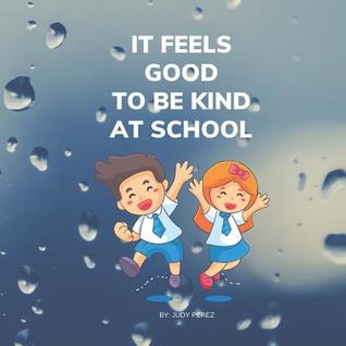 Download It Feels Good To Be Kind At School: Beautiful Colorful Kindness Books for Kids - Judy Perez file in ePub
