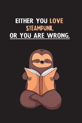 Read Either You Love Steampunk, Or You Are Wrong.: Blank Lined Notebook Journal With A Cute and Lazy Sloth Reading - Eithrsloth Publishing file in PDF