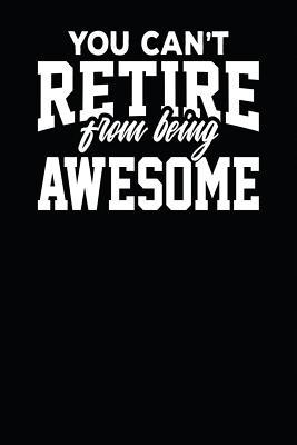 Read You Can't Retire From Being Awesome: Blank Lined College Ruled Lined Paper, 120 pages, 6 x 9 - C G Retirement Printing file in PDF