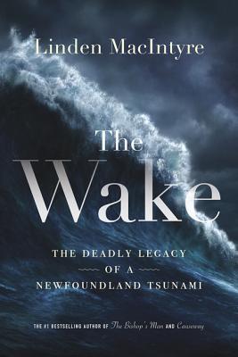 Read online The Wake: The Deadly Legacy of a Newfoundland Tsunami - Linden MacIntyre | PDF