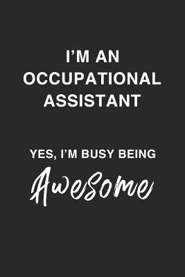 Read I'm an Occupational Assistant Yes, I'm Busy Being Awesome.: Being A Busy, Awesome, Funny And Sassy Occupation Therapist Dot Bulletd Notebook/Journal Gag Gift To Occupational Therapists - Hardwork Is Appreciated Journals | ePub