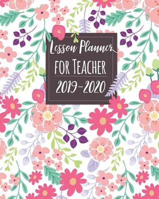 Read online Lesson Planner for Teachers 2019 - 2020: Teacher Academic Lesson Daily Weekly Monthly Planner, Lesson Plan and Record Book with Floral Cover (July 2019 - June 2020) - Andrea Rowland file in PDF