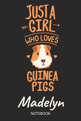 Read Just A Girl Who Loves Guinea Pigs - Madelyn - Notebook: Cute Blank Lined Personalized & Customized Guinea Pig Name School Notebook / Journal for Girls & Women. Funny Guinea Pig Accessories & Stuff. Back To School, Birthday, Christmas & Name Day Gift. - Guinea Pig Love Publishing file in PDF