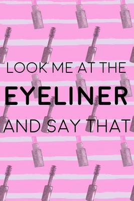 Read online Look Me In The Eyeliner And Say That: Blank Lined Notebook Journal Diary Composition Notepad 120 Pages 6x9 Paperback ( Eyeliner ) 3 -  file in PDF