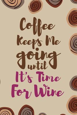 Download Coffee Keeps Me Going Until It's Time For Wine: Blank Lined Notebook Journal Diary Composition Notepad 120 Pages 6x9 Paperback ( Coffee Lover Gift ) (Coffee Spiral) - Donald Burton file in ePub