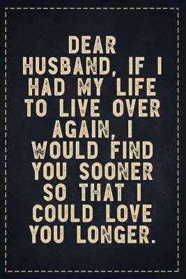 Read online The Funny Office Gag Gifts: Dear Husband, If I had my life to live over again, I would find you sooner so that I could love you longer. Composition Notebook Lightly Lined Pages Daily Journal Blank Diary Notepad 6x9 - Theofficeboss file in ePub