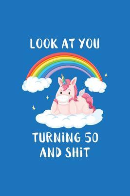 Download Look At You Turning 50 And Shit: Unicorn Birthday Gag Gift Lined Notebook Small 6 x 9 Size 120 pages - Rose Petal Press file in PDF