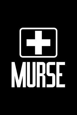 Read online Murse: Lined Journal - Murse Male Nurse Black Fun-ny Nursing Profession Gift - Black Ruled Diary, Prayer, Gratitude, Writing, Travel, Notebook For Men Women - 6x9 120 pages - Gcjournals Nurse Journals | PDF