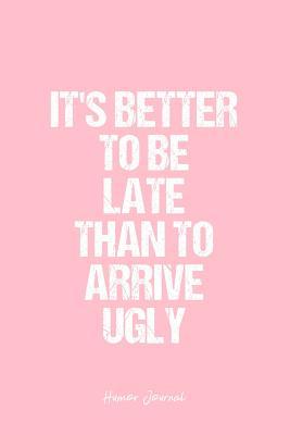 Download Humor Journal: Dot Grid Gift Idea - It'S Better To Be Late Than To Arrive Ugly Humor Quote Journal - Pink Dotted Diary, Planner, Gratitude, Writing, Travel, Goal, Bullet Notebook - 6x9 120 pages -  file in PDF