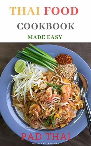 Read Thai food cookbook made easy: Pad Thai: Classic recipes from local Thai restaurant: Thai food cookbook made easy: Pad Thai: Thai fried noodle - Wesley Wilson file in PDF