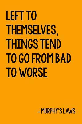 Read online Left To Themselves. Things Tend To Go From Bad To Worse - Murphy's Laws: 6 x 9 Demotivational Quote Sarcastic Notebook with 125 Lined Pages Funny Coworker Gifts for Men Women -  | PDF