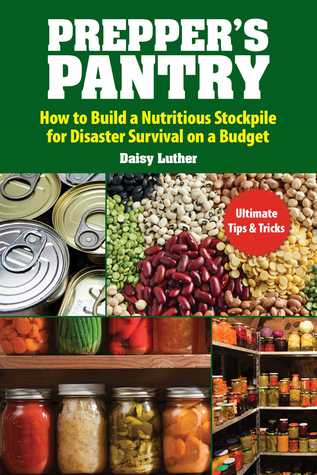Read Prepper's Pantry: Build a Nutritious Stockpile to Survive Blizzards, Blackouts, Hurricanes, Pandemics, Economic Collapse, or Any Other Disasters - Daisy Luther | ePub