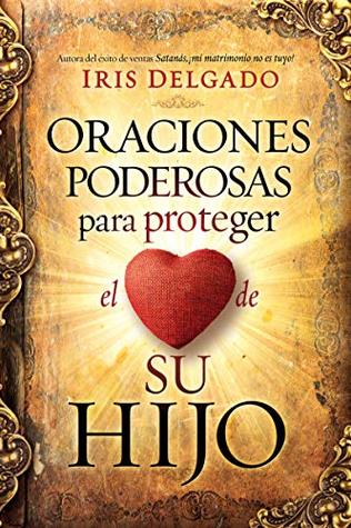 Read Oraciones poderosas para proteger el corazón de su hijo / Powerful Prayers to Protect the Heart of Your Child - Iris Delgado | PDF