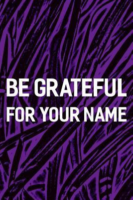 Read Be Grateful For Your Name: Daily Success, Motivation and Everyday Inspiration For Your Best Year Ever, 365 days to more Happiness Motivational Year Long Journal / Daily Notebook / Diary -  | PDF