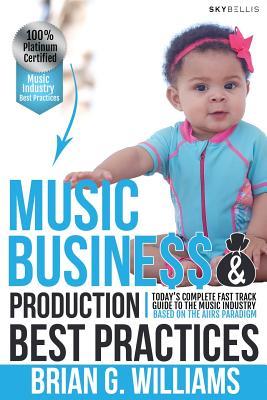 Read Music Business & Production Best Practices: Today's Complete Fast Track Guide to the Music Industry - Brian Gilbert Williams | ePub
