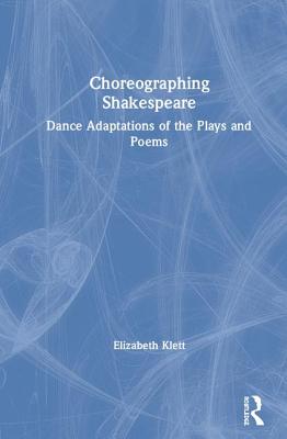 Read online Choreographing Shakespeare: Dance Adaptations of the Plays and Poems - Elizabeth Klett | ePub