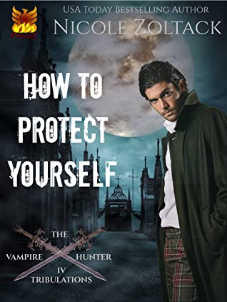 Read online How to Protect Yourself (The Vampire Hunter Tribulations Book 4) - Nicole Zoltack | ePub