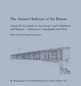 Read The Ancient Harbours of the Piraeus: Volume II. Zea Harbour: The Group 1 and 2 Shipsheds and Slipways - Architecture, Topography and Finds - Bjørn Lovén | ePub