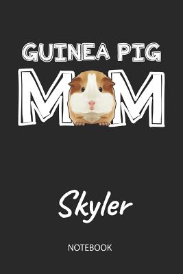 Read online Guinea Pig Mom - Skyler - Notebook: Cute Blank Lined Personalized & Customized Guinea Pig Name School Notebook / Journal for Girls & Women. Funny Guinea Pig Accessories & Stuff. First Day Of School, 1st Grade, Birthday, Christmas & Name Day Gift. - Cavy Love Publishing | ePub