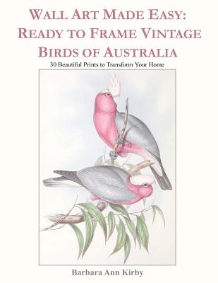 Download Wall Art Made Easy: Ready to Frame Vintage Birds of Australia: 30 Beautiful Prints to Transform Your Home - Barbara Ann Kirby | ePub