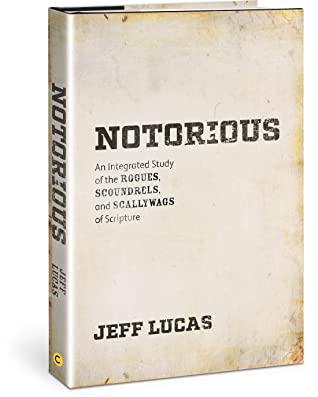 Read online Notorious: An Integrated Study of the Rogues, Scoundrels, and Scallywags of Scripture - Jeff Lucas file in ePub