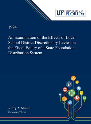 Read An Examination of the Effects of Local School District Discretionary Levies on the Fiscal Equity of a State Foundation Distribution System - Jeffrey Maiden | PDF